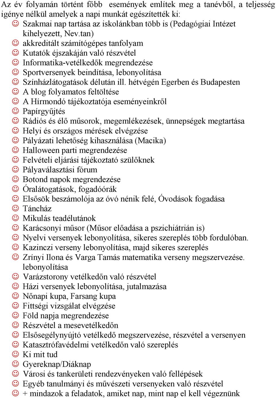 hétvégén Egerben és Budapesten A blog folyamatos feltöltése A Hírmondó tájékoztatója eseményeinkről Papírgyűjtés Rádiós és élő műsorok, megemlékezések, ünnepségek megtartása Helyi és országos mérések