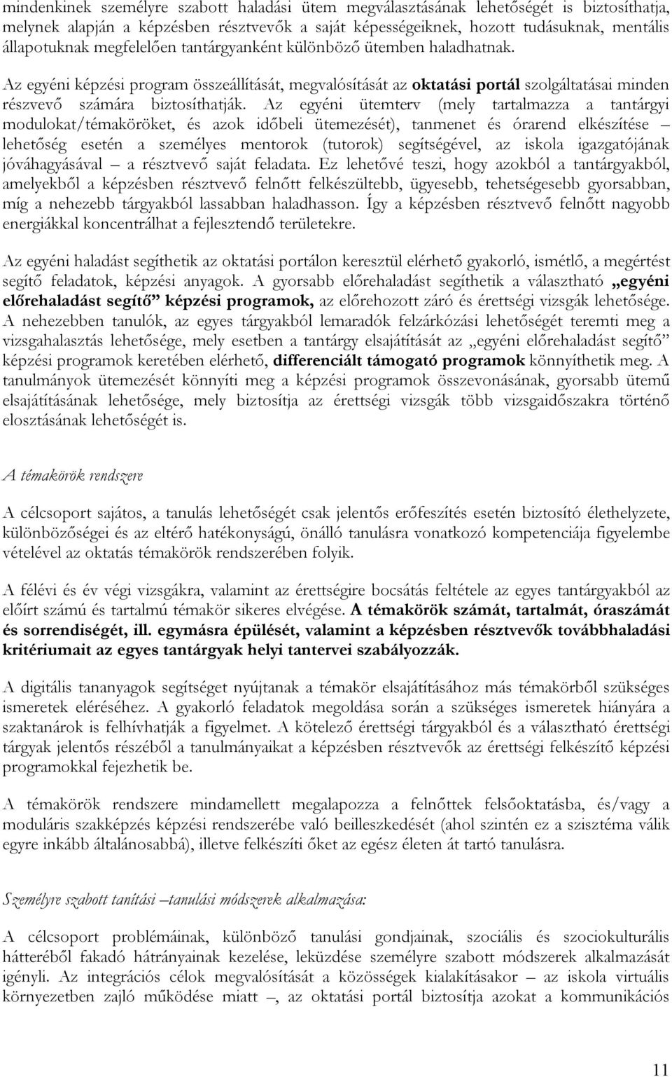 Az egyéni ütemterv (mely tartalmazza a tantárgyi modulokat/témaköröket, és azok időbeli ütemezését), tanmenet és órarend elkészítése lehetőség esetén a személyes mentorok (tutorok) segítségével, az