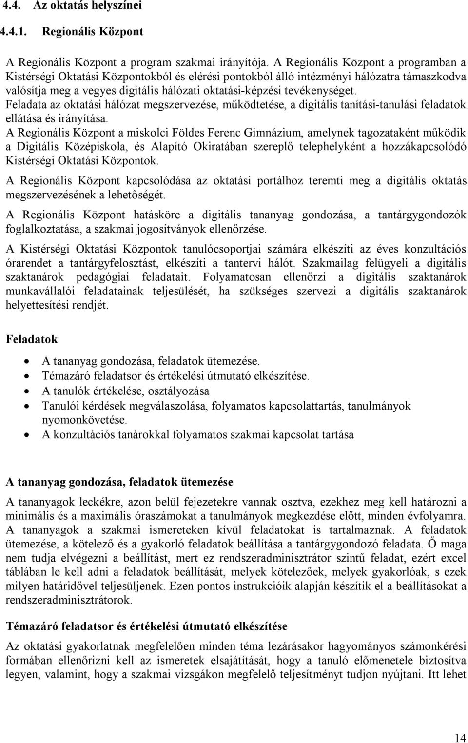 tevékenységet. Feladata az oktatási hálózat megszervezése, működtetése, a digitális tanítási-tanulási feladatok ellátása és irányítása.