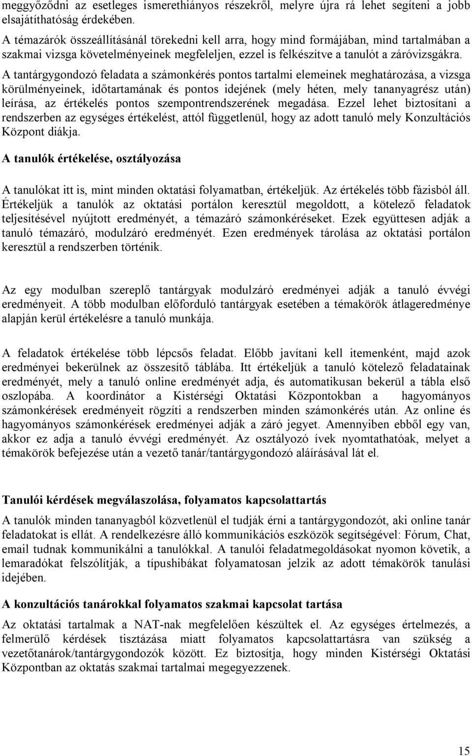 A tantárgygondozó feladata a számonkérés pontos tartalmi elemeinek meghatározása, a vizsga körülményeinek, időtartamának és pontos idejének (mely héten, mely tananyagrész után) leírása, az értékelés