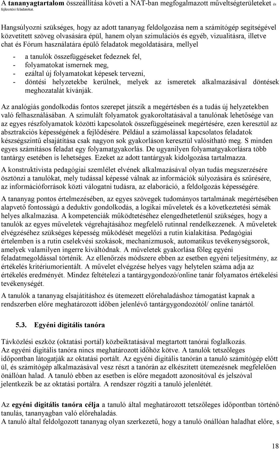 használatára épülő feladatok megoldatására, mellyel - a tanulók összefüggéseket fedeznek fel, - folyamatokat ismernek meg, - ezáltal új folyamatokat képesek tervezni, - döntési helyzetekbe kerülnek,