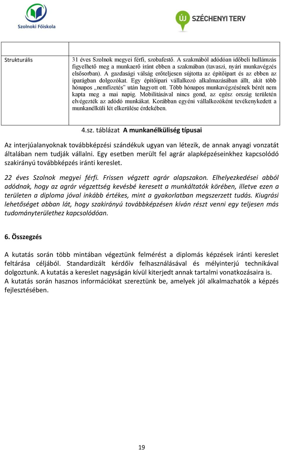 Több hónapos munkavégzésének bérét nem kapta meg a mai napig. Mobilitásával nincs gond, az egész ország területén elvégezték az adódó munkákat.