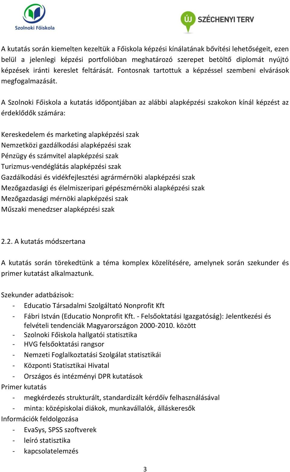 A Szolnoki Főiskola a kutatás időpontjában az alábbi alapképzési szakokon kínál képzést az érdeklődők számára: Kereskedelem és marketing alapképzési szak Nemzetközi gazdálkodási alapképzési szak