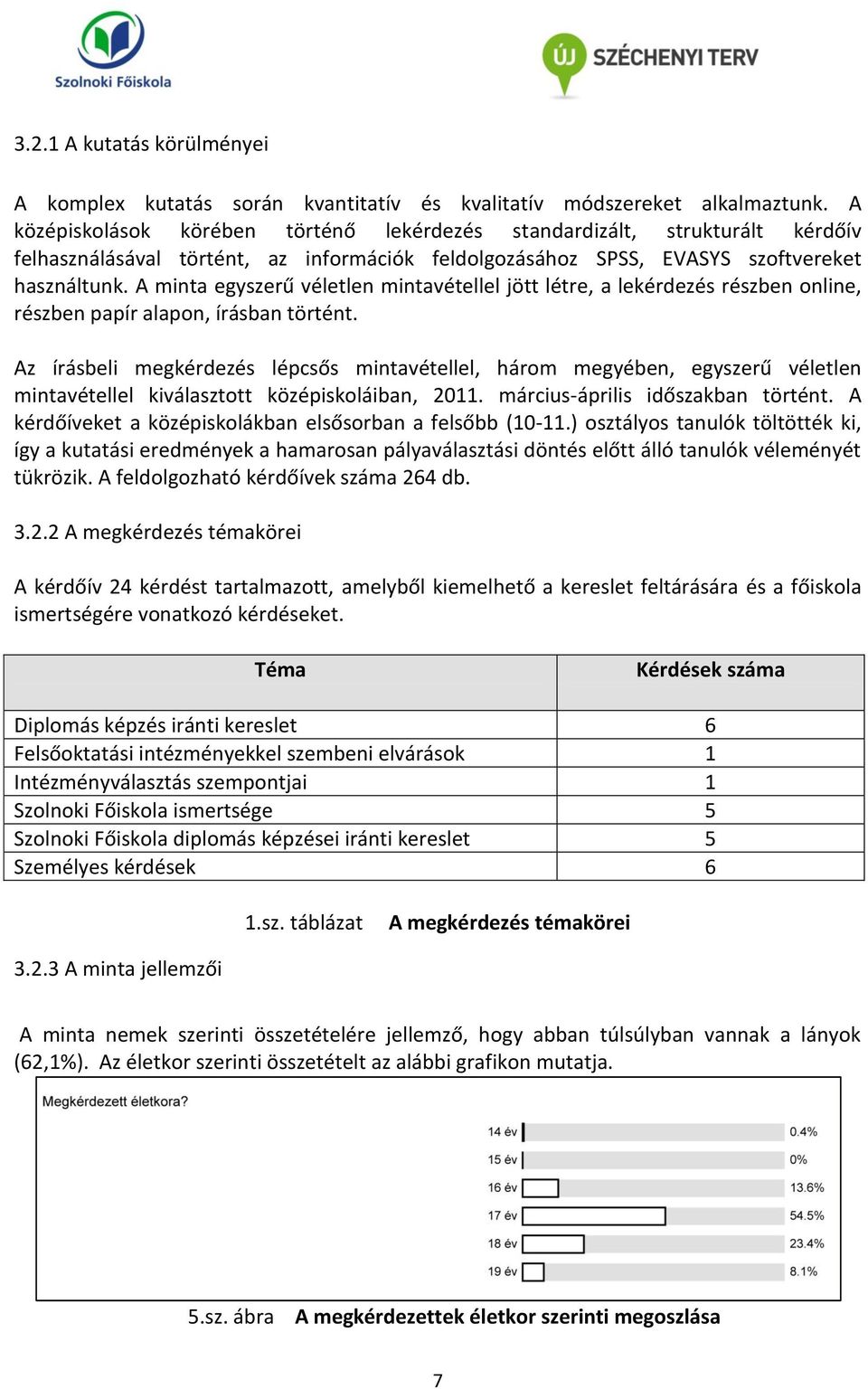 A minta egyszerű véletlen mintavétellel jött létre, a lekérdezés részben online, részben papír alapon, írásban történt.