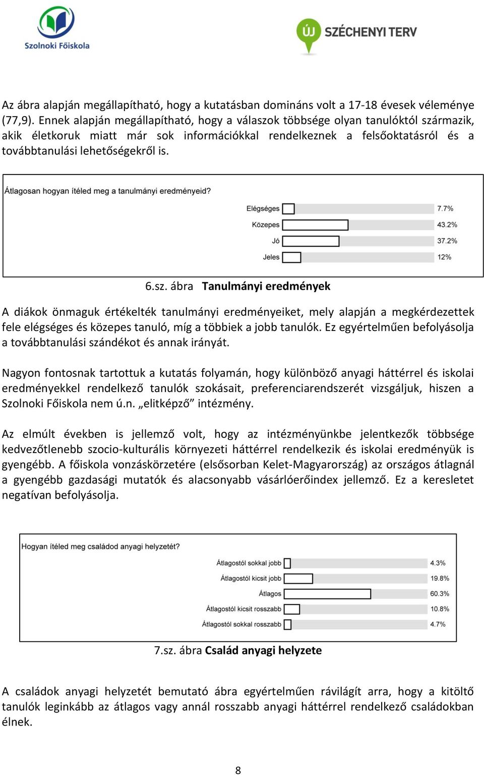 sz. ábra Tanulmányi eredmények A diákok önmaguk értékelték tanulmányi eredményeiket, mely alapján a megkérdezettek fele elégséges és közepes tanuló, míg a többiek a jobb tanulók.