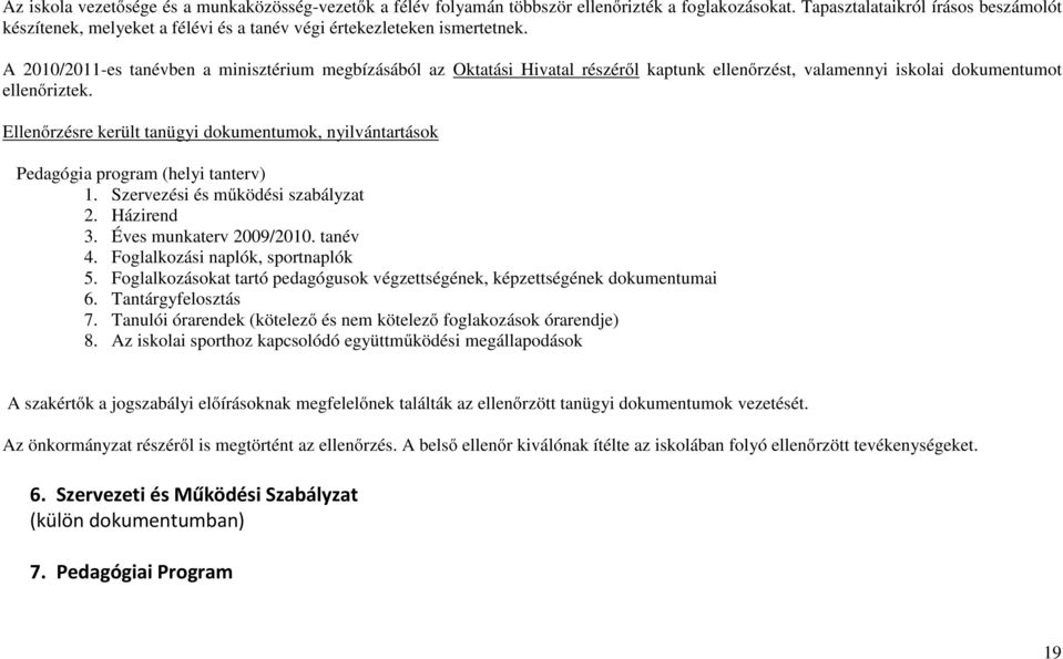 A 2010/2011-es tanévben a minisztérium megbízásából az Oktatási Hivatal részéről kaptunk ellenőrzést, valamennyi iskolai dokumentumot ellenőriztek.