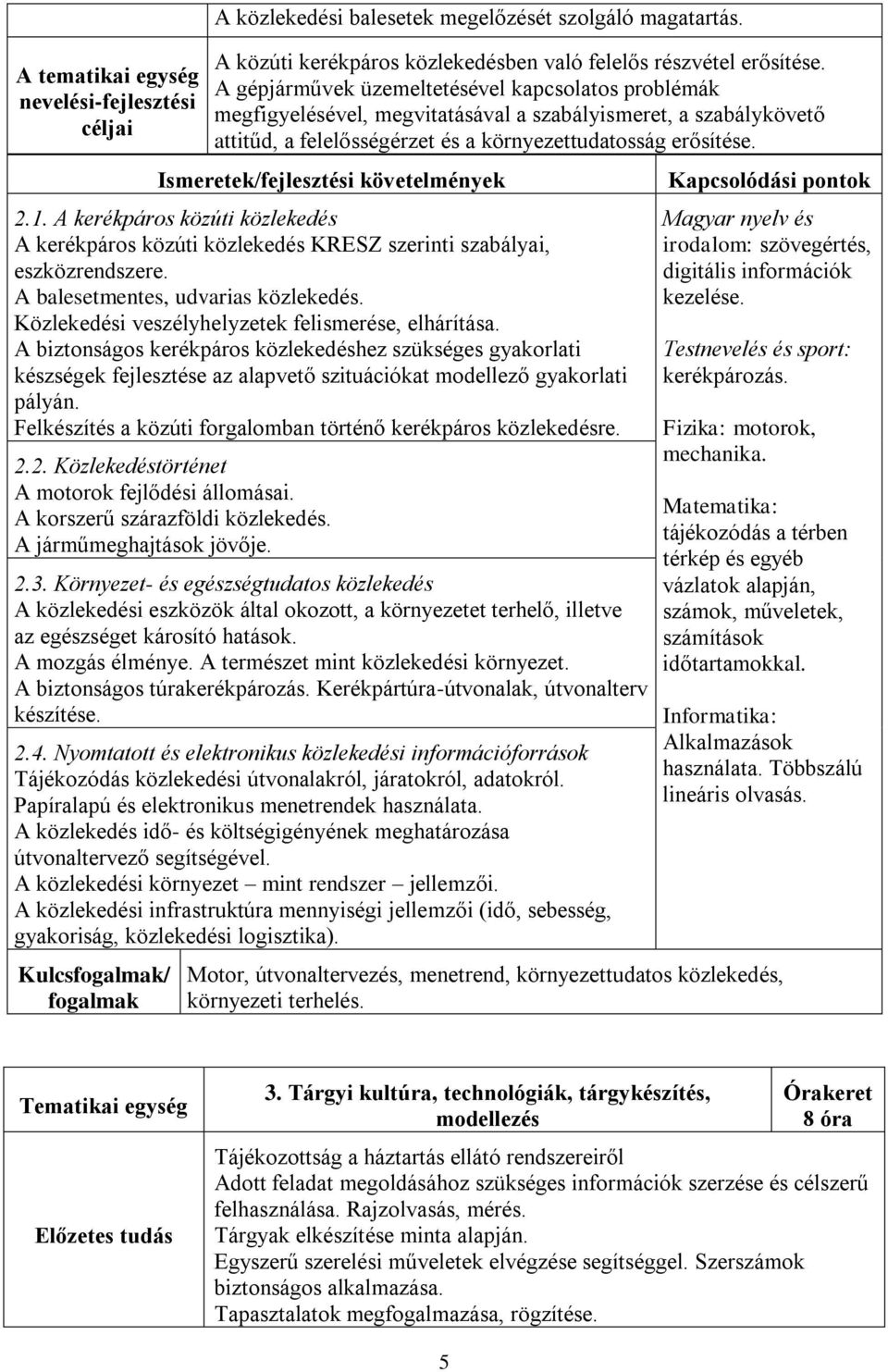 Ismeretek/fejlesztési követelmények 2.1. A kerékpáros közúti közlekedés A kerékpáros közúti közlekedés KRESZ szerinti szabályai, eszközrendszere. A balesetmentes, udvarias közlekedés.