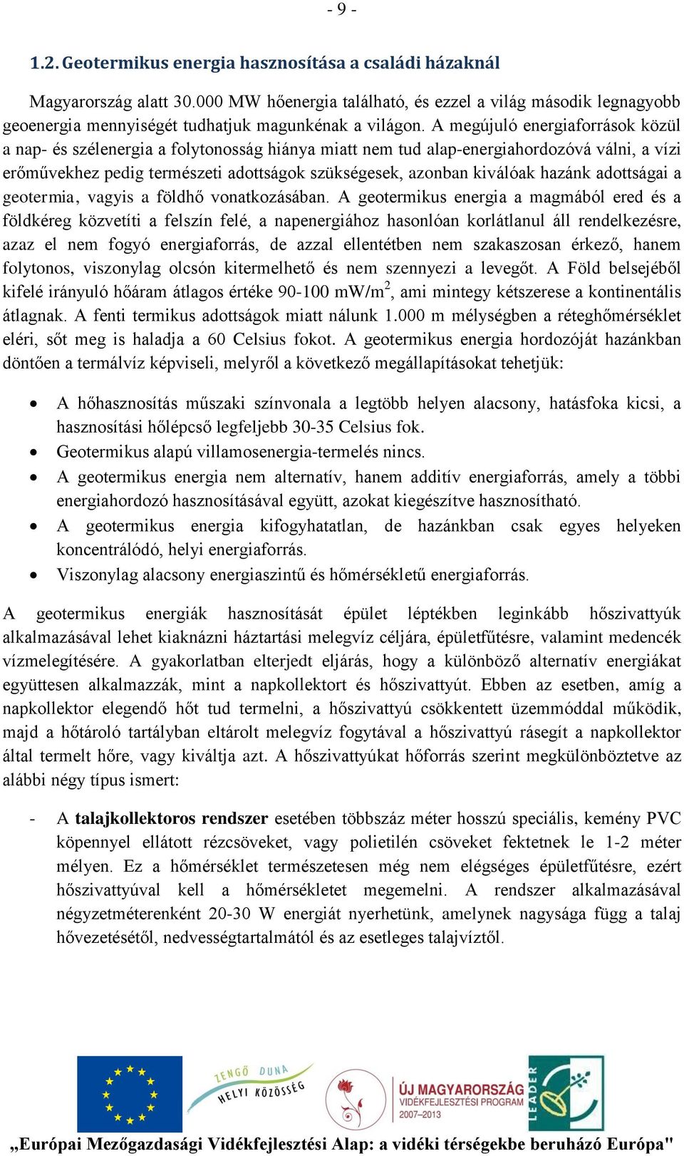 A megújuló energiaforrások közül a nap- és szélenergia a folytonosság hiánya miatt nem tud alap-energiahordozóvá válni, a vízi erőművekhez pedig természeti adottságok szükségesek, azonban kiválóak