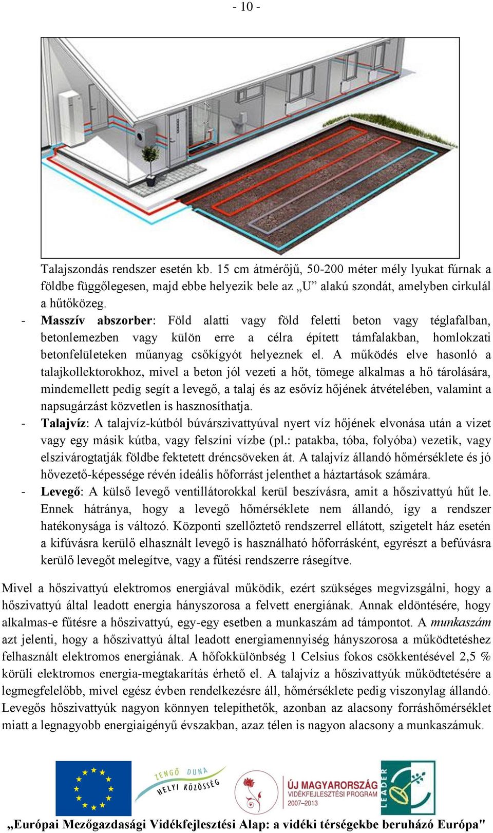 A működés elve hasonló a talajkollektorokhoz, mivel a beton jól vezeti a hőt, tömege alkalmas a hő tárolására, mindemellett pedig segít a levegő, a talaj és az esővíz hőjének átvételében, valamint a