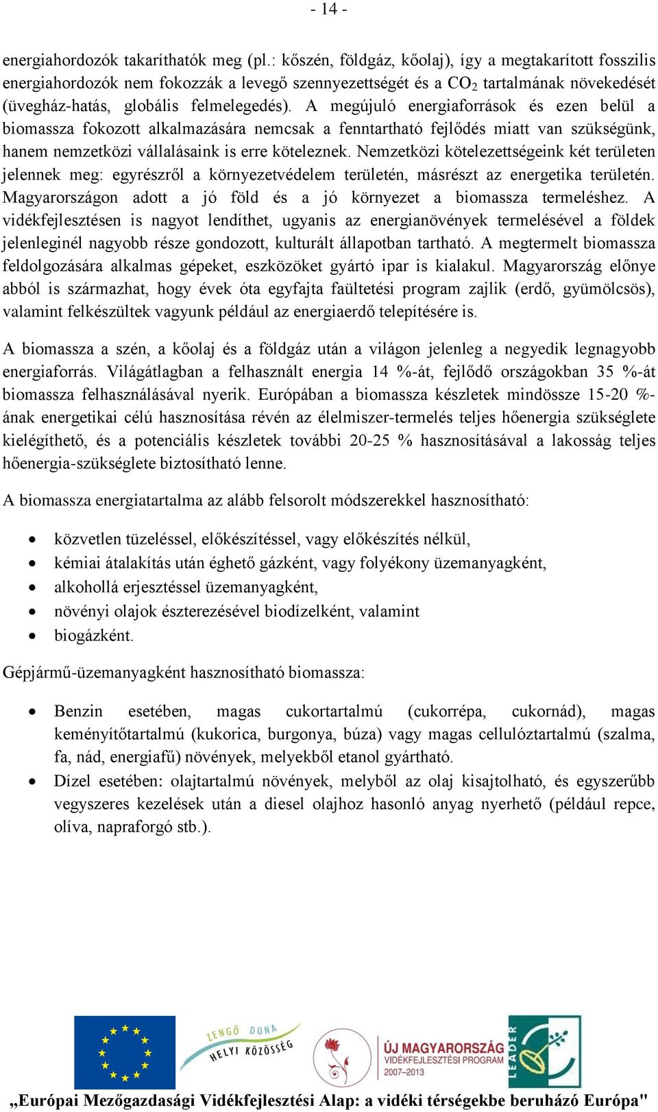 A megújuló energiaforrások és ezen belül a biomassza fokozott alkalmazására nemcsak a fenntartható fejlődés miatt van szükségünk, hanem nemzetközi vállalásaink is erre köteleznek.