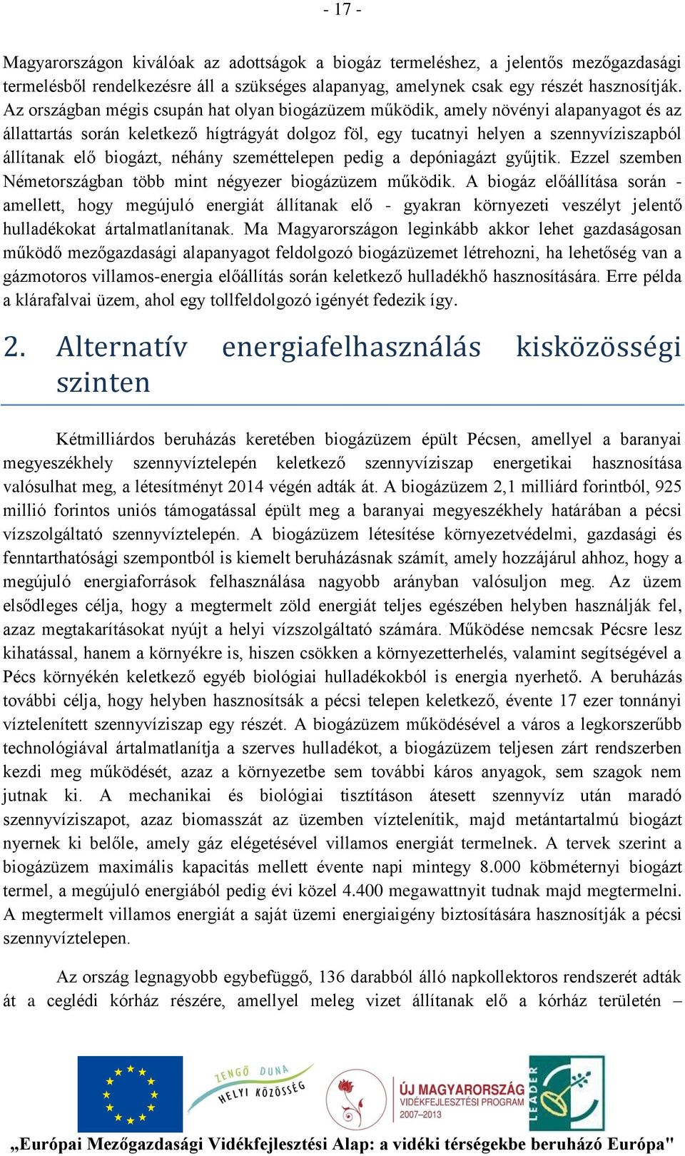 biogázt, néhány szeméttelepen pedig a depóniagázt gyűjtik. Ezzel szemben Németországban több mint négyezer biogázüzem működik.