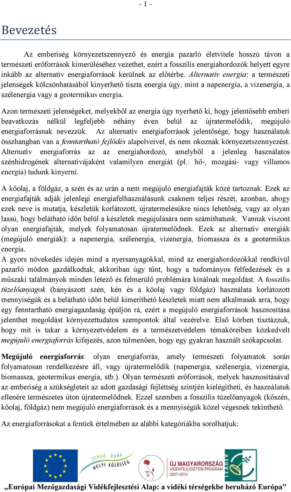 Alternatív energia: a természeti jelenségek kölcsönhatásából kinyerhető tiszta energia úgy, mint a napenergia, a vízenergia, a szélenergia vagy a geotermikus energia.