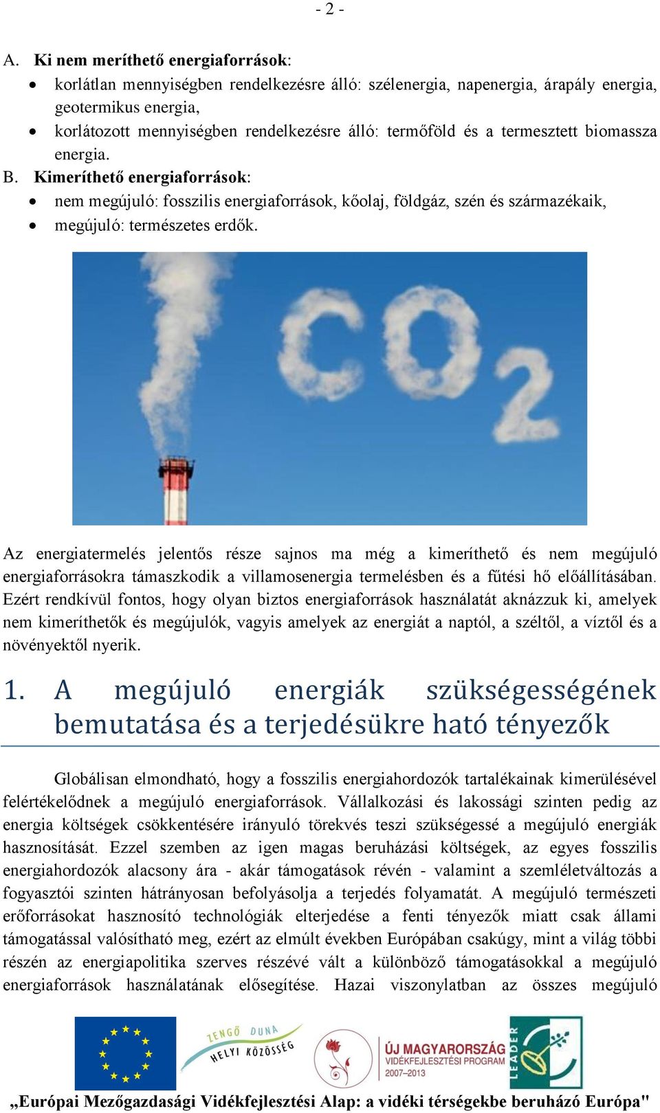 termesztett biomassza energia. B. Kimeríthető energiaforrások: nem megújuló: fosszilis energiaforrások, kőolaj, földgáz, szén és származékaik, megújuló: természetes erdők.