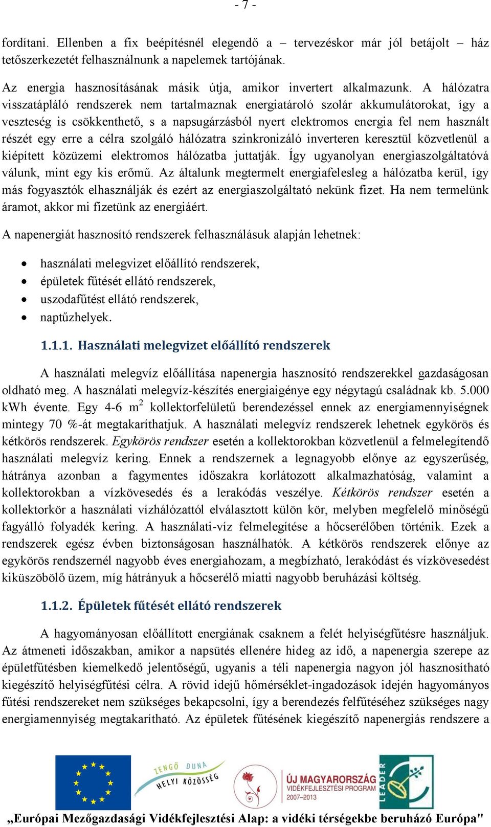 A hálózatra visszatápláló rendszerek nem tartalmaznak energiatároló szolár akkumulátorokat, így a veszteség is csökkenthető, s a napsugárzásból nyert elektromos energia fel nem használt részét egy