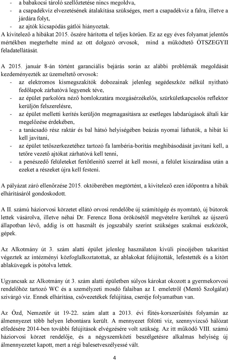 január 8-án történt garanciális bejárás során az alábbi problémák megoldását kezdeményezték az üzemeltető orvosok: - az elektromos kismegszakítók dobozainak jelenleg segédeszköz nélkül nyitható