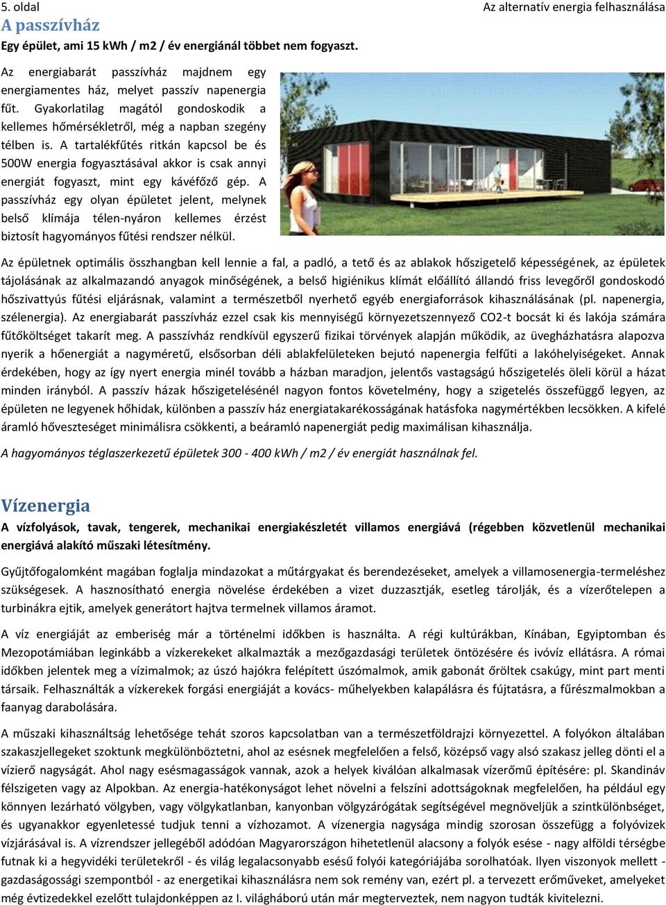 A tartalékfűtés ritkán kapcsol be és 500W energia fogyasztásával akkor is csak annyi energiát fogyaszt, mint egy kávéfőző gép.