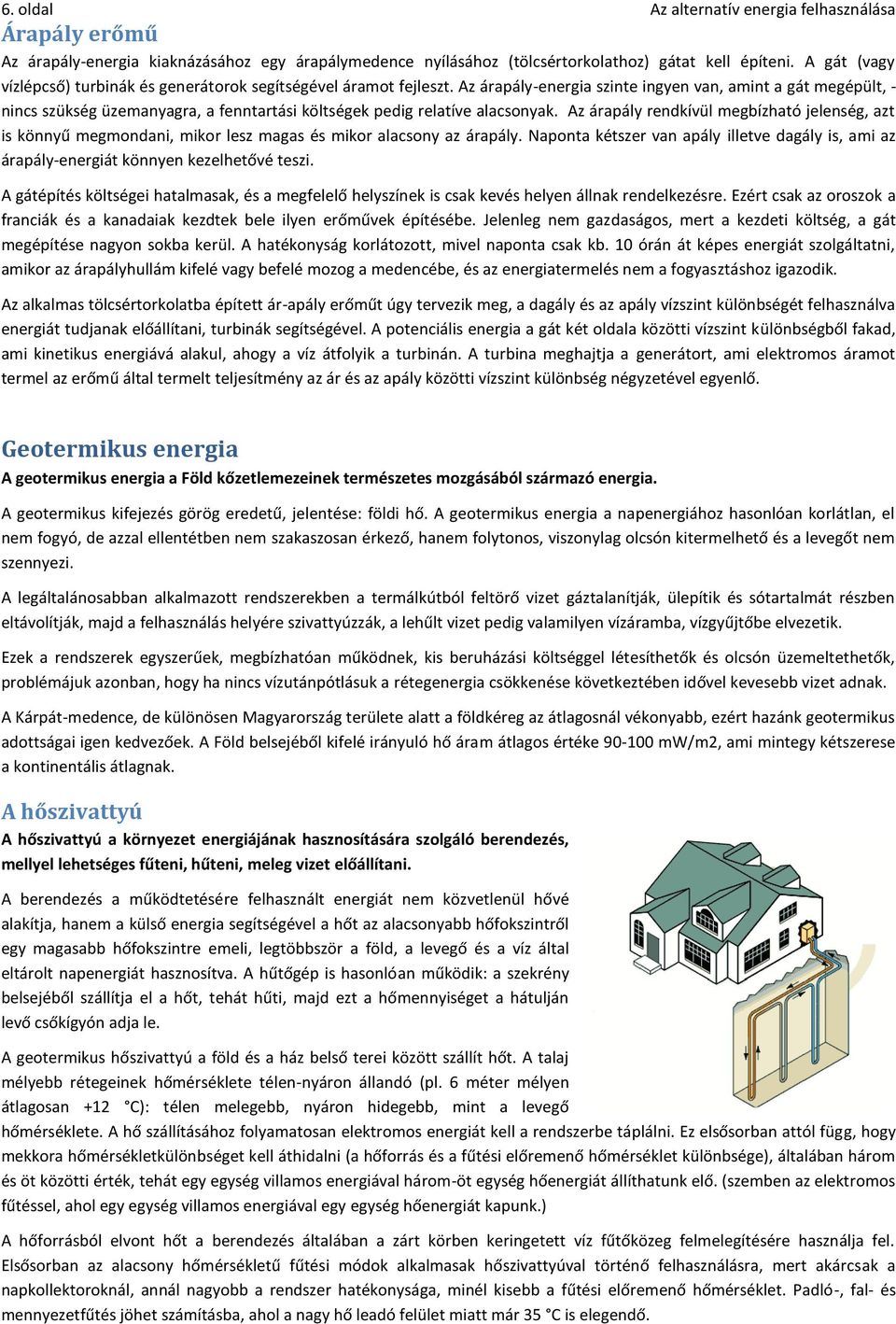 Az árapály-energia szinte ingyen van, amint a gát megépült, - nincs szükség üzemanyagra, a fenntartási költségek pedig relatíve alacsonyak.