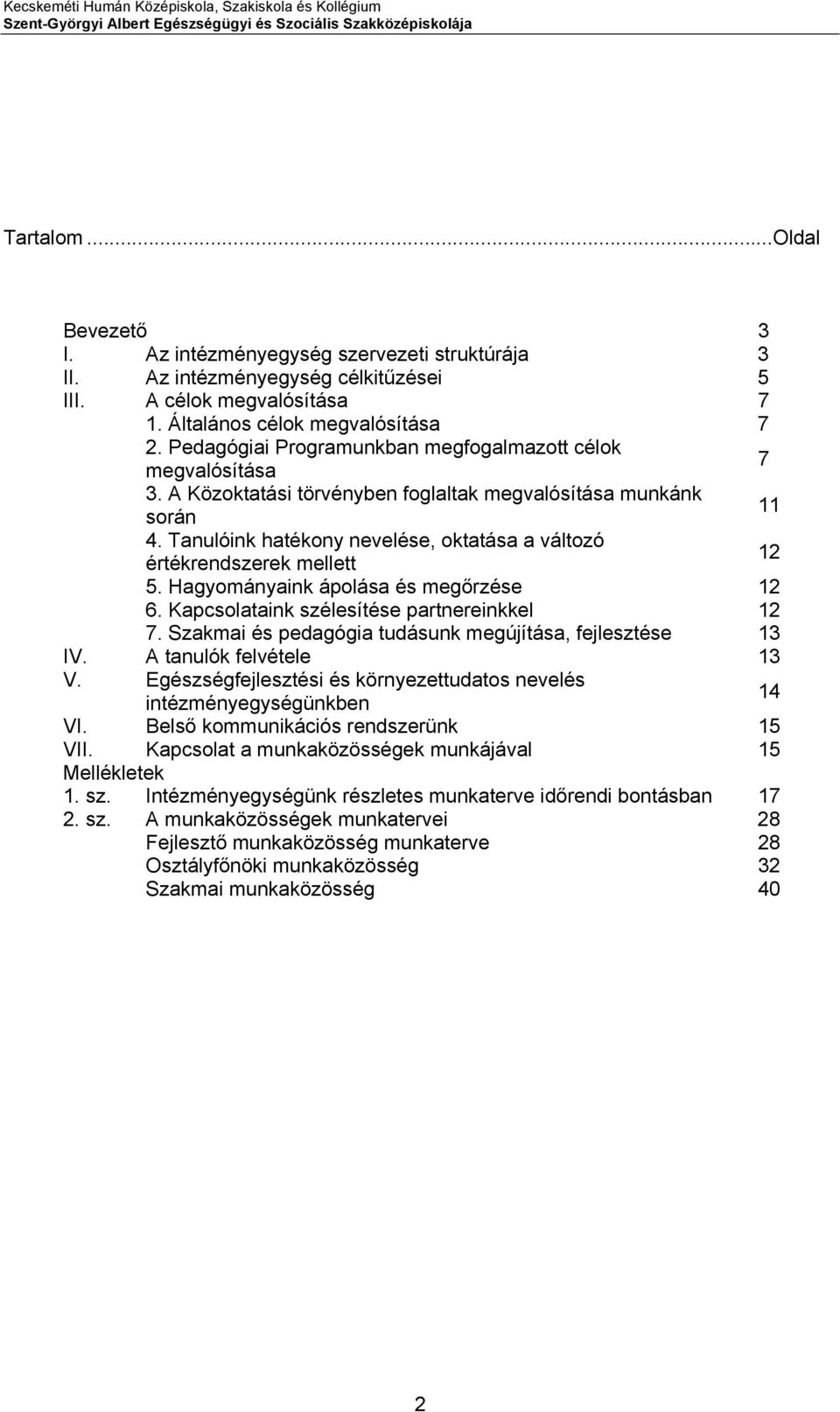 A Közoktatási törvényben foglaltak megvalósítása munkánk során 11 4. Tanulóink hatékony nevelése, oktatása a változó értékrendszerek mellett 12 5. Hagyományaink ápolása és megőrzése 12 6.