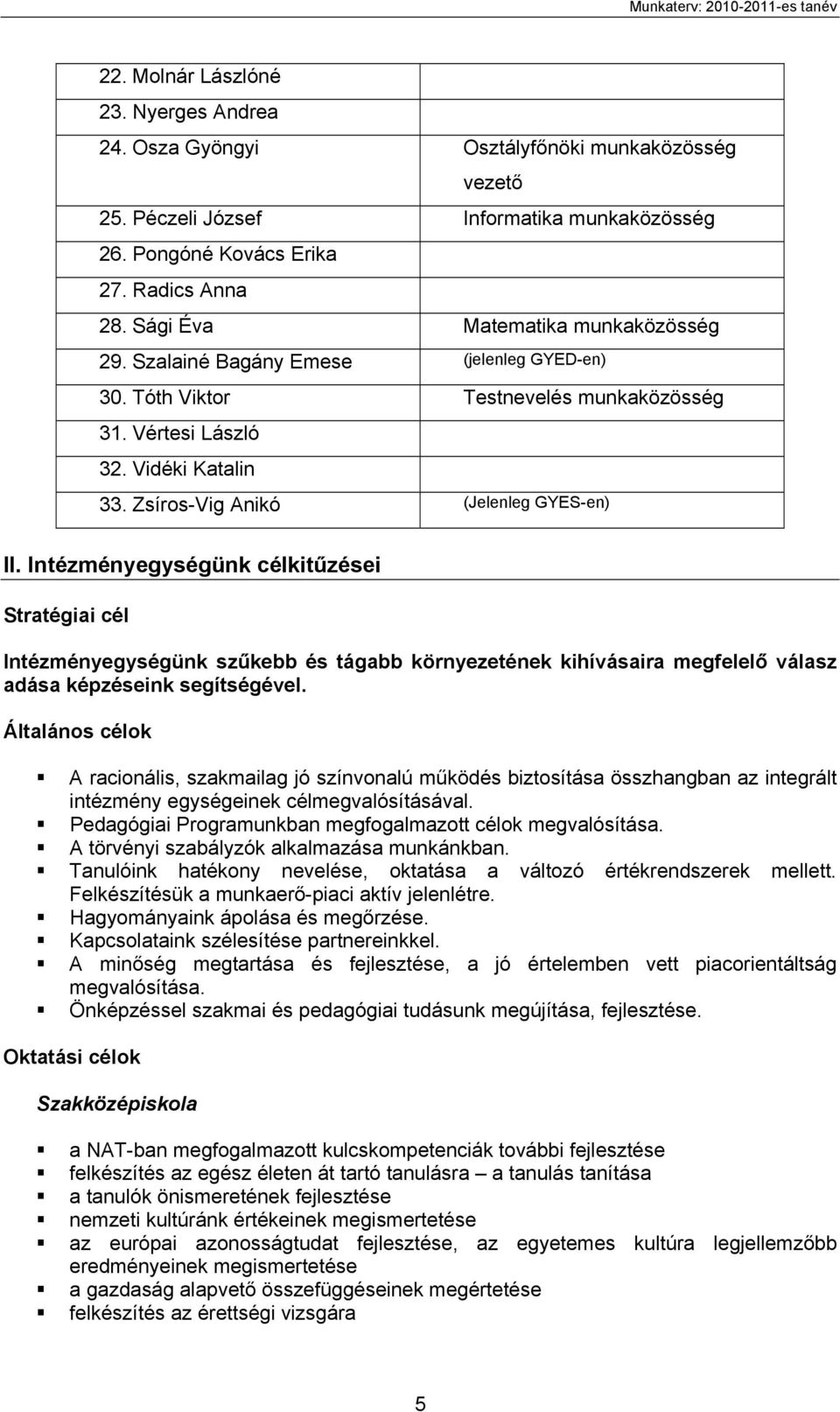 Zsíros-Vig Anikó (Jelenleg GYES-en) II. Intézményegységünk célkitűzései Stratégiai cél Intézményegységünk szűkebb és tágabb környezetének kihívásaira megfelelő válasz adása képzéseink segítségével.