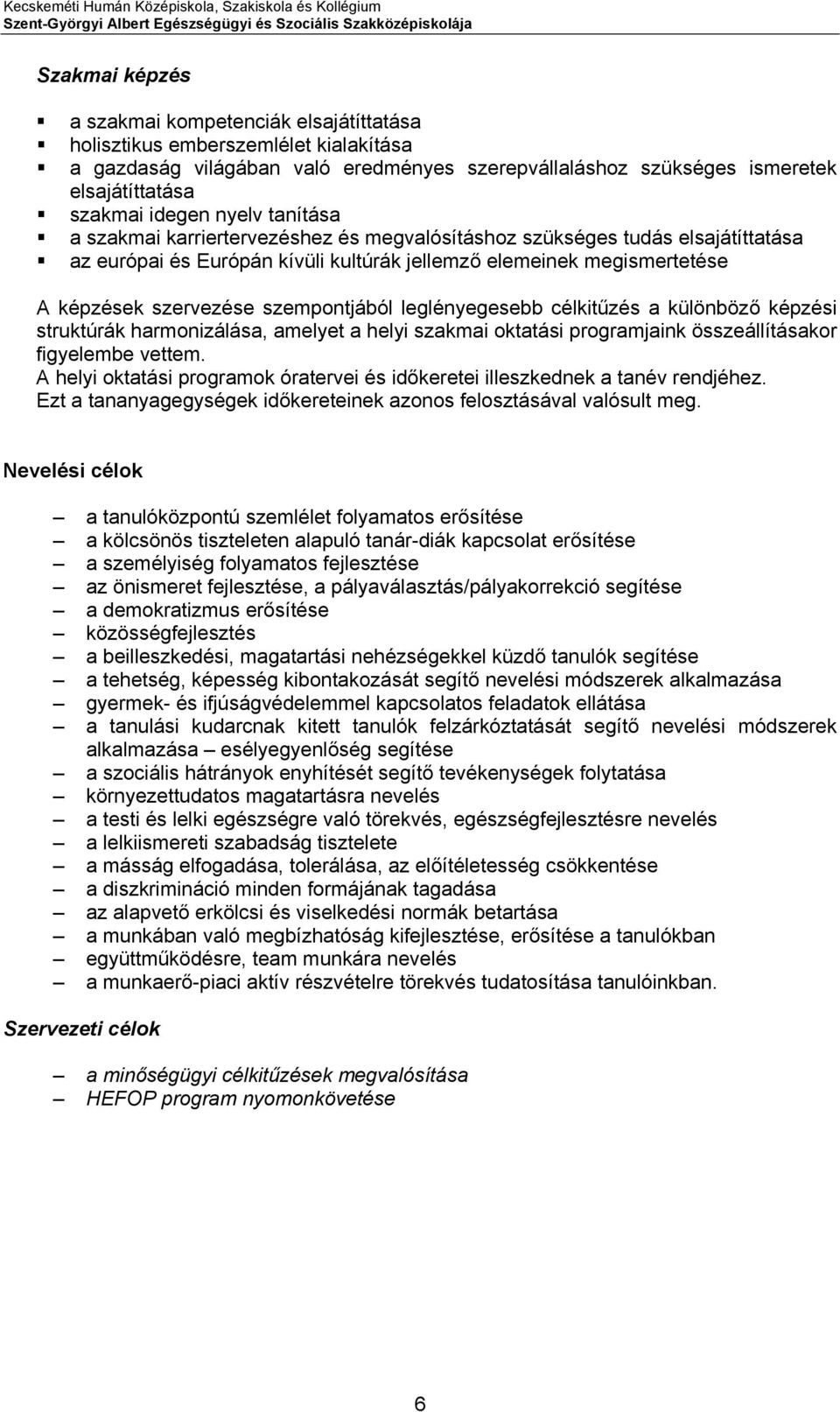 elsajátíttatása az európai és Európán kívüli kultúrák jellemző elemeinek megismertetése A képzések szervezése szempontjából leglényegesebb célkitűzés a különböző képzési struktúrák harmonizálása,