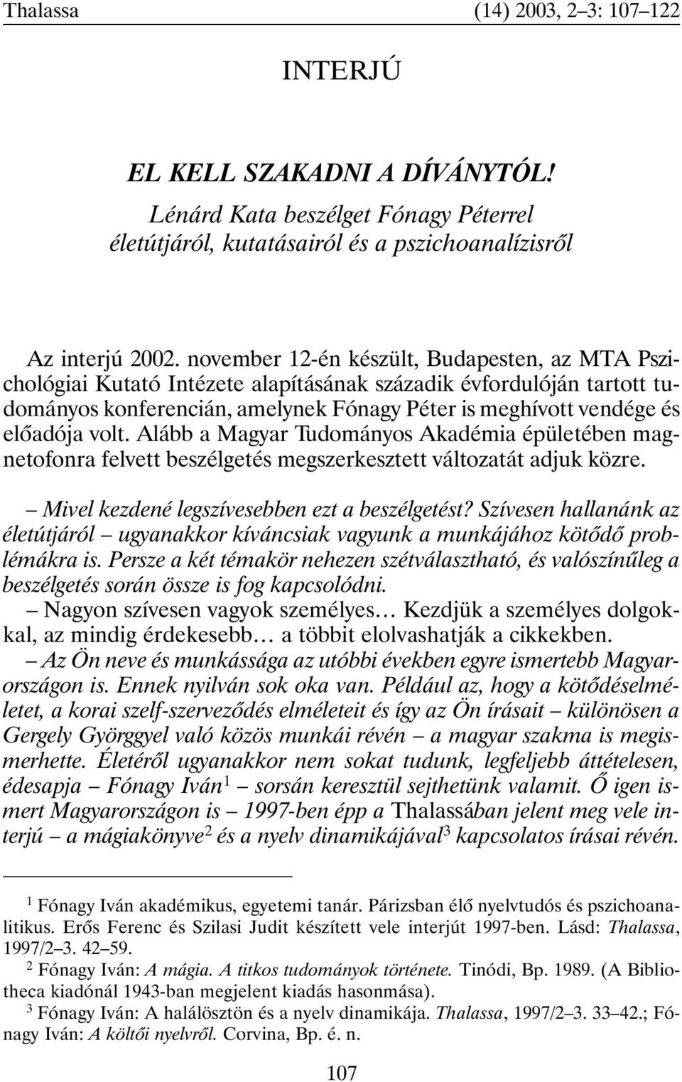 volt. Alább a Magyar Tudományos Akadémia épületében magnetofonra felvett beszélgetés megszerkesztett változatát adjuk közre. Mivel kezdené legszívesebben ezt a beszélgetést?