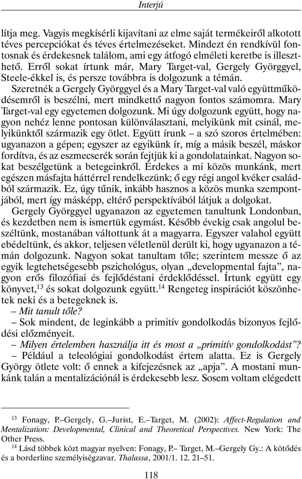 Errõl sokat írtunk már, Mary Target-val, Gergely Györggyel, Steele-ékkel is, és persze továbbra is dolgozunk a témán.