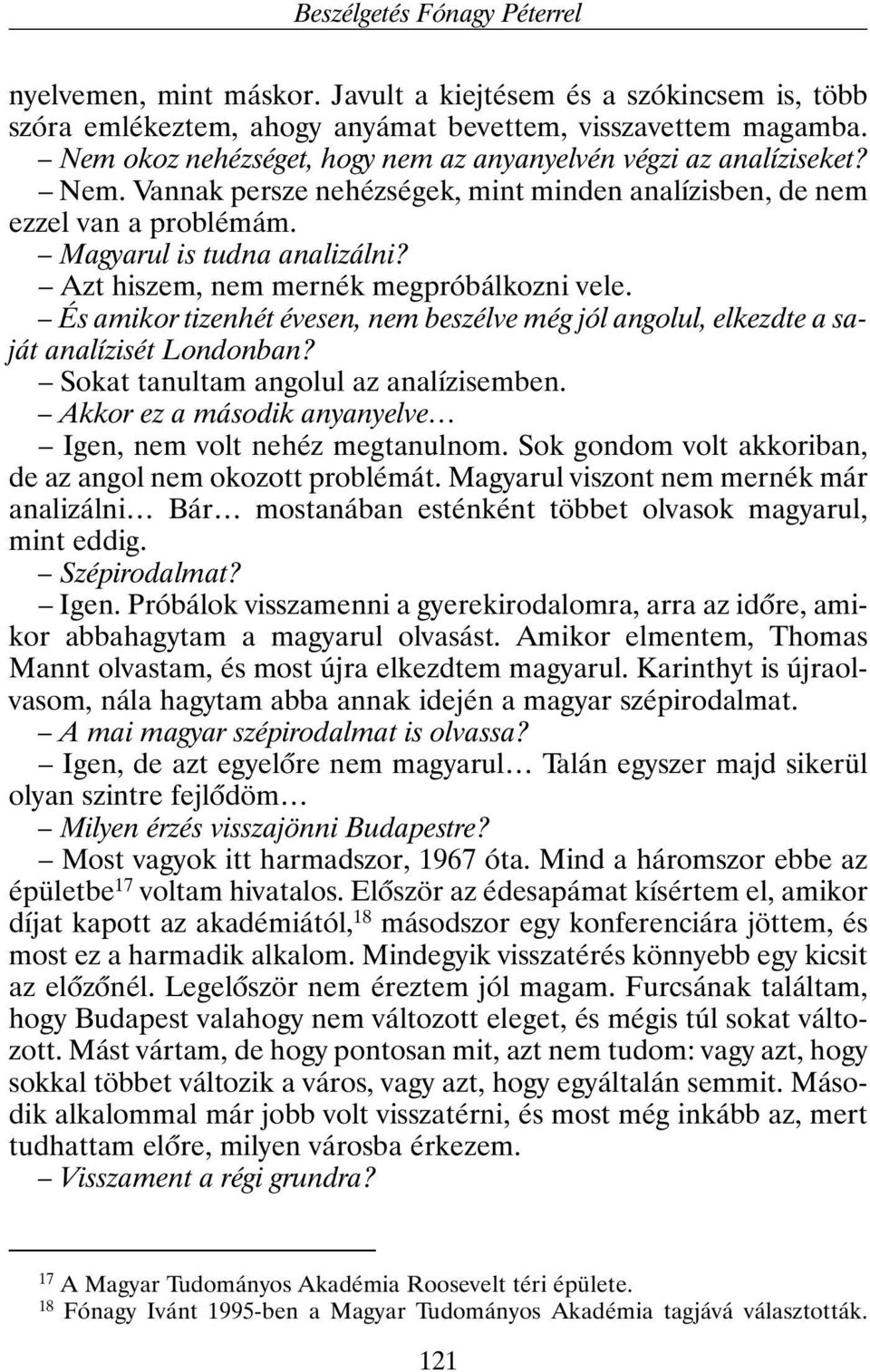 Azt hiszem, nem mernék megpróbálkozni vele. És amikor tizenhét évesen, nem beszélve még jól angolul, elkezdte a saját analízisét Londonban? Sokat tanultam angolul az analízisemben.