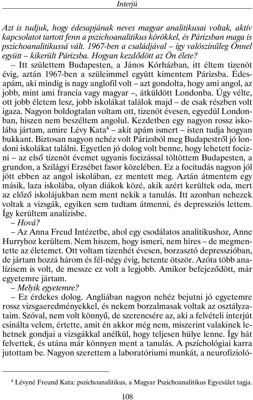 Itt születtem Budapesten, a János Kórházban, itt éltem tizenöt évig, aztán 1967-ben a szüleimmel együtt kimentem Párizsba.