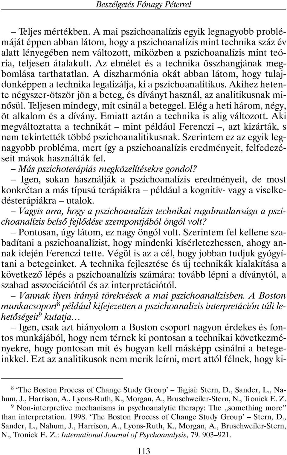 átalakult. Az elmélet és a technika összhangjának megbomlása tarthatatlan. A diszharmónia okát abban látom, hogy tulajdonképpen a technika legalizálja, ki a pszichoanalitikus.