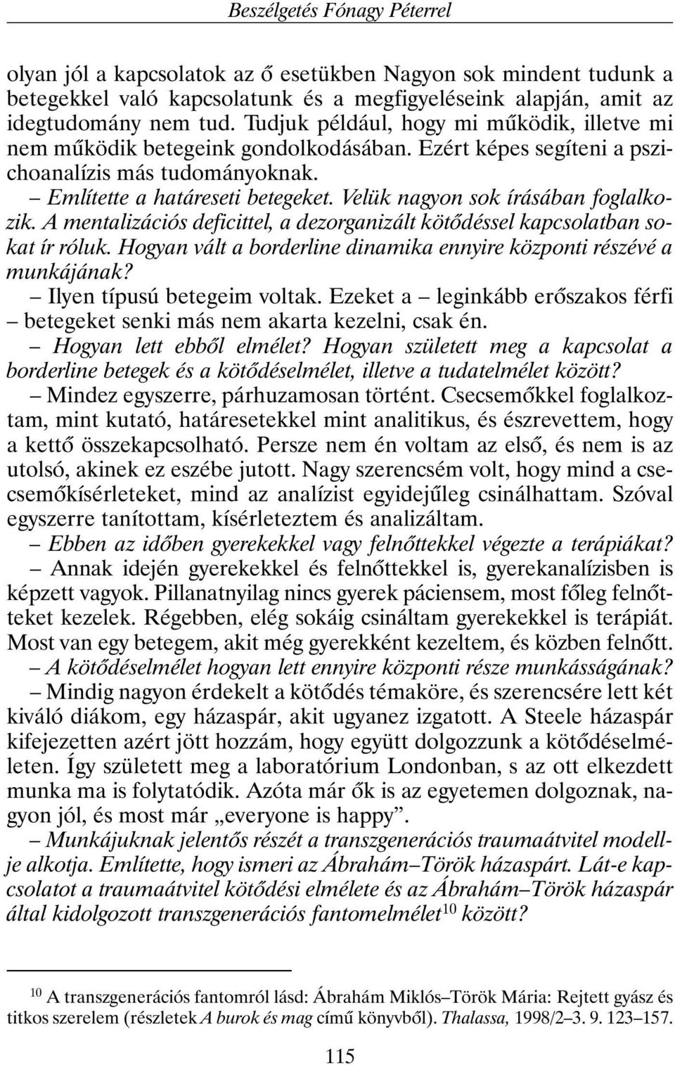 Velük nagyon sok írásában foglalkozik. A mentalizációs deficittel, a dezorganizált kötõdéssel kapcsolatban sokat ír róluk. Hogyan vált a borderline dinamika ennyire központi részévé a munkájának?