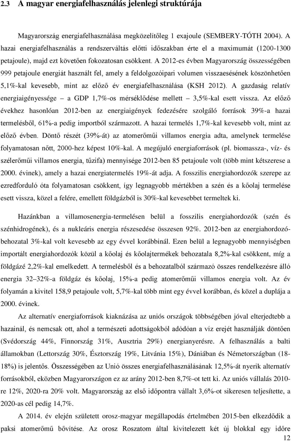 A 2012-es évben Magyarország összességében 999 petajoule energiát használt fel, amely a feldolgozóipari volumen visszaesésének köszönhetően 5,1%-kal kevesebb, mint az előző év energiafelhasználása