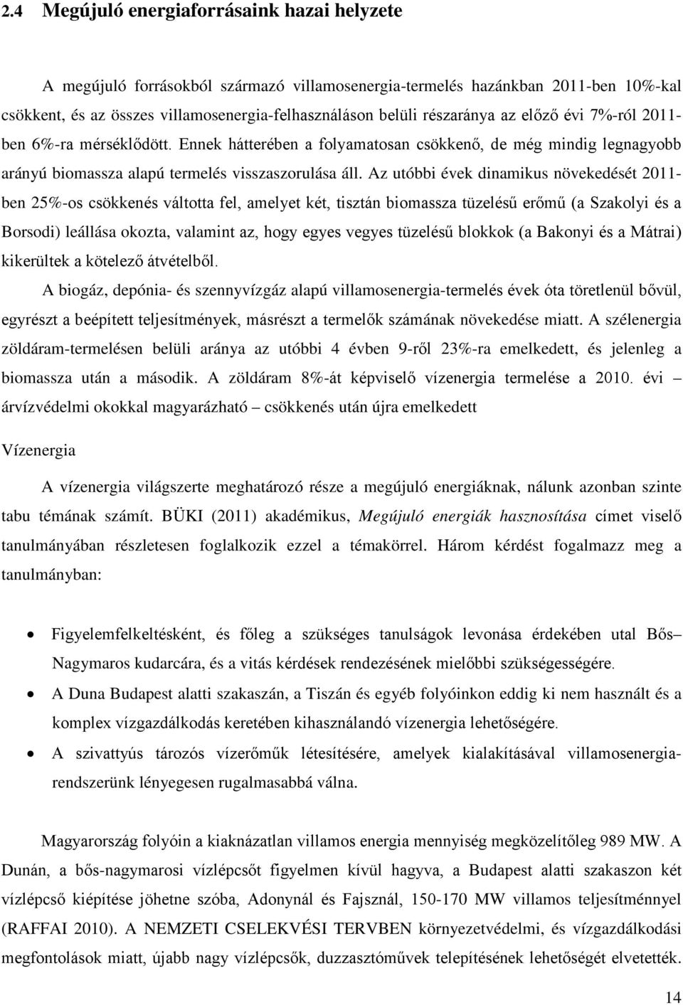 Az utóbbi évek dinamikus növekedését 2011- ben 25%-os csökkenés váltotta fel, amelyet két, tisztán biomassza tüzelésű erőmű (a Szakolyi és a Borsodi) leállása okozta, valamint az, hogy egyes vegyes