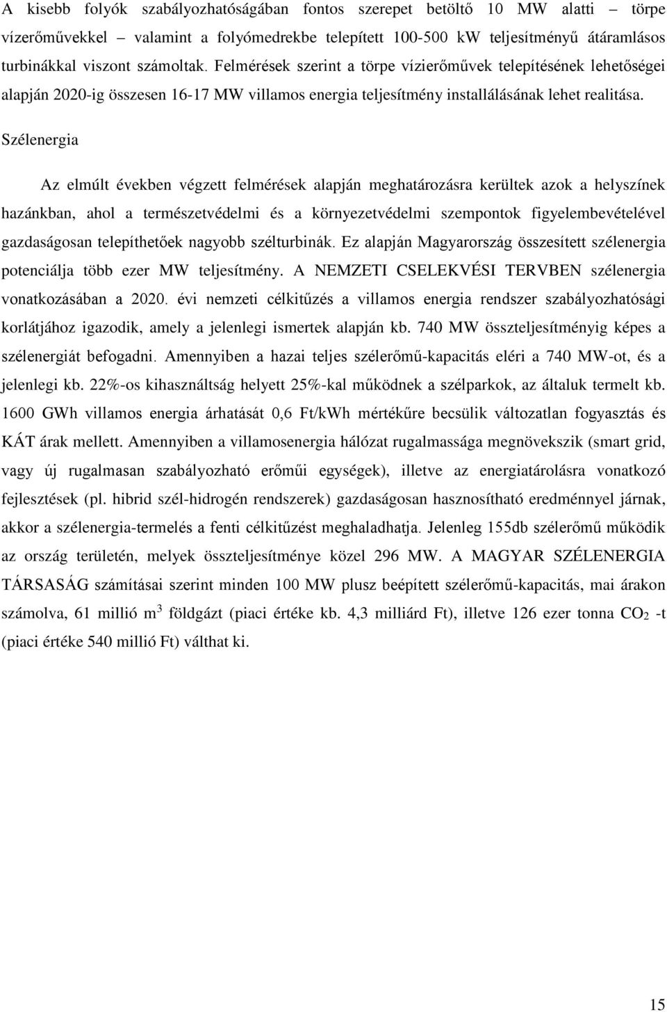 Szélenergia Az elmúlt években végzett felmérések alapján meghatározásra kerültek azok a helyszínek hazánkban, ahol a természetvédelmi és a környezetvédelmi szempontok figyelembevételével gazdaságosan