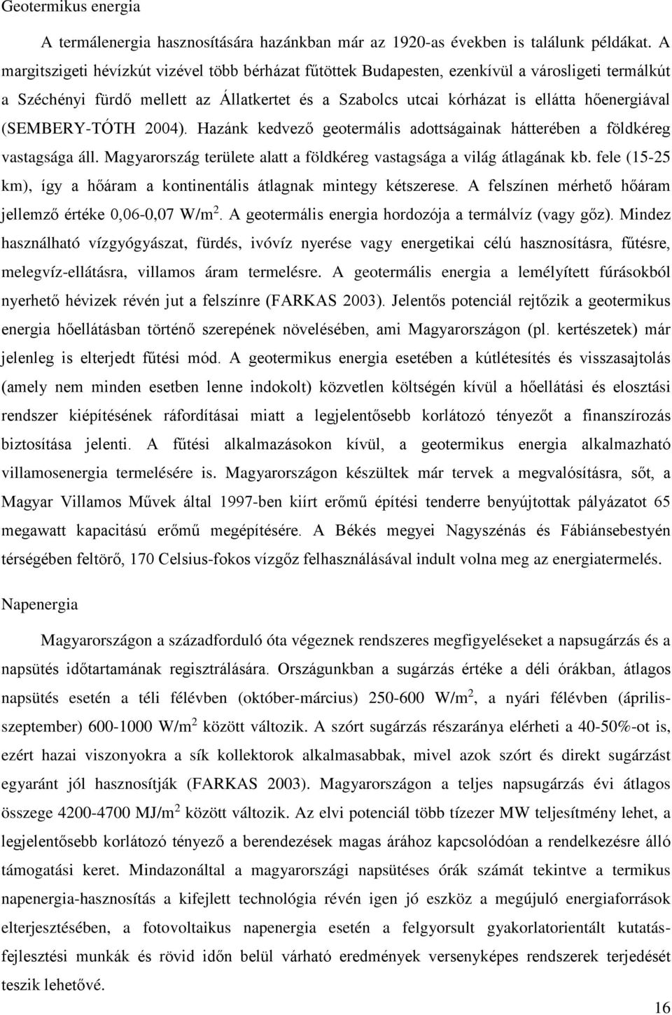 (SEMBERY-TÓTH 2004). Hazánk kedvező geotermális adottságainak hátterében a földkéreg vastagsága áll. Magyarország területe alatt a földkéreg vastagsága a világ átlagának kb.