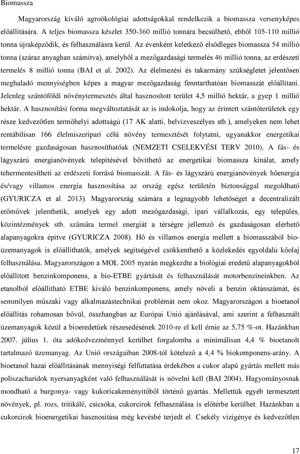 Az évenként keletkező elsődleges biomassza 54 millió tonna (száraz anyagban számítva), amelyből a mezőgazdasági termelés 46 millió tonna, az erdészeti termelés 8 millió tonna (BAI et al. 2002).