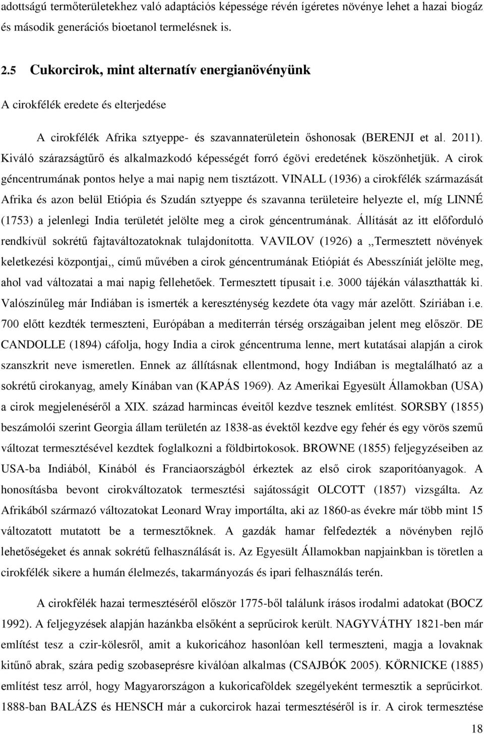 Kiváló szárazságtűrő és alkalmazkodó képességét forró égövi eredetének köszönhetjük. A cirok géncentrumának pontos helye a mai napig nem tisztázott.