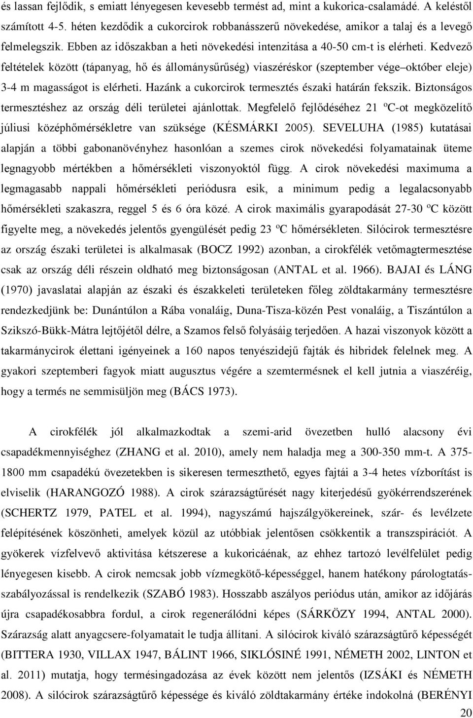 Kedvező feltételek között (tápanyag, hő és állománysűrűség) viaszéréskor (szeptember vége október eleje) 3-4 m magasságot is elérheti. Hazánk a cukorcirok termesztés északi határán fekszik.