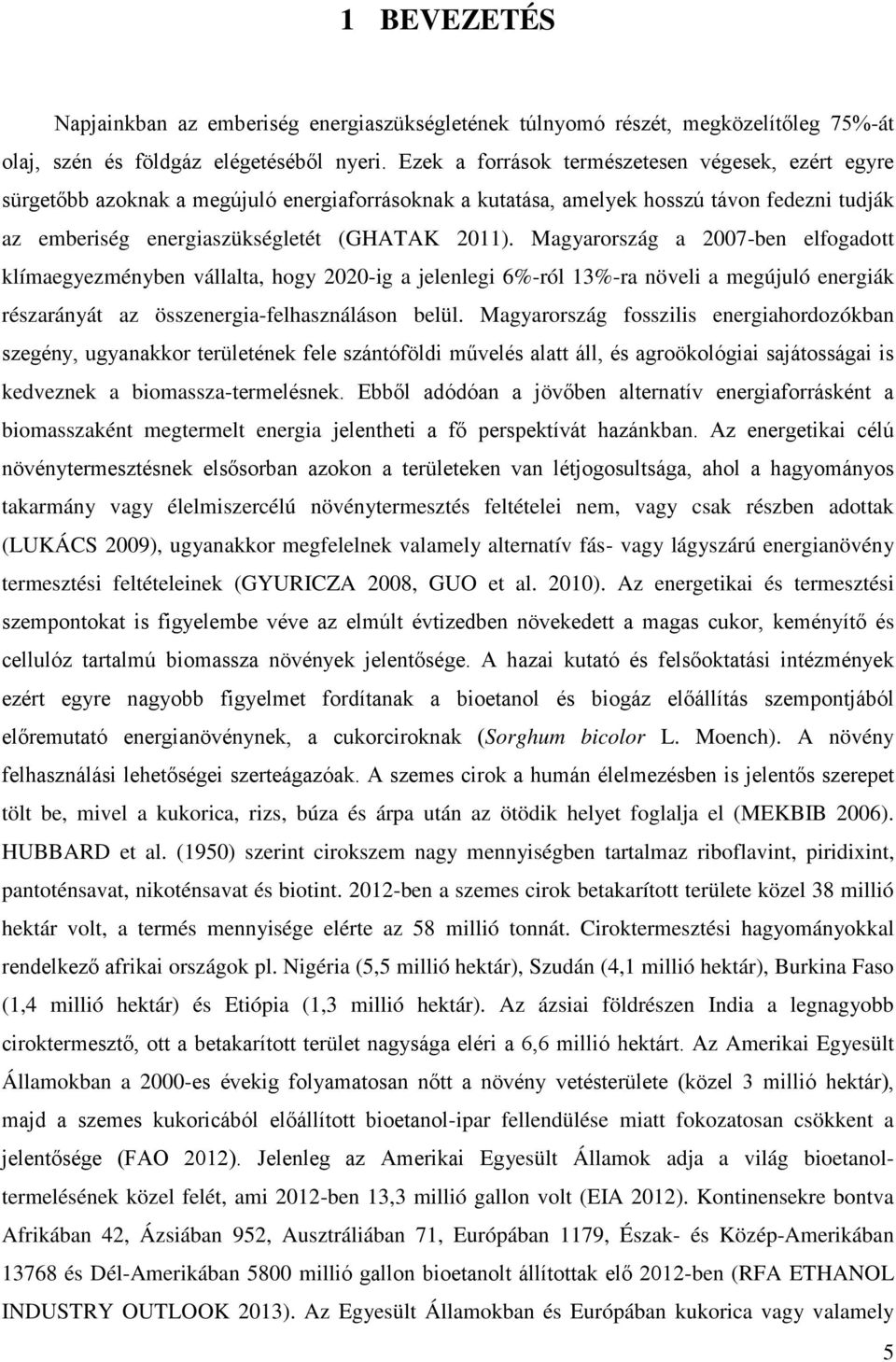 Magyarország a 2007-ben elfogadott klímaegyezményben vállalta, hogy 2020-ig a jelenlegi 6%-ról 13%-ra növeli a megújuló energiák részarányát az összenergia-felhasználáson belül.