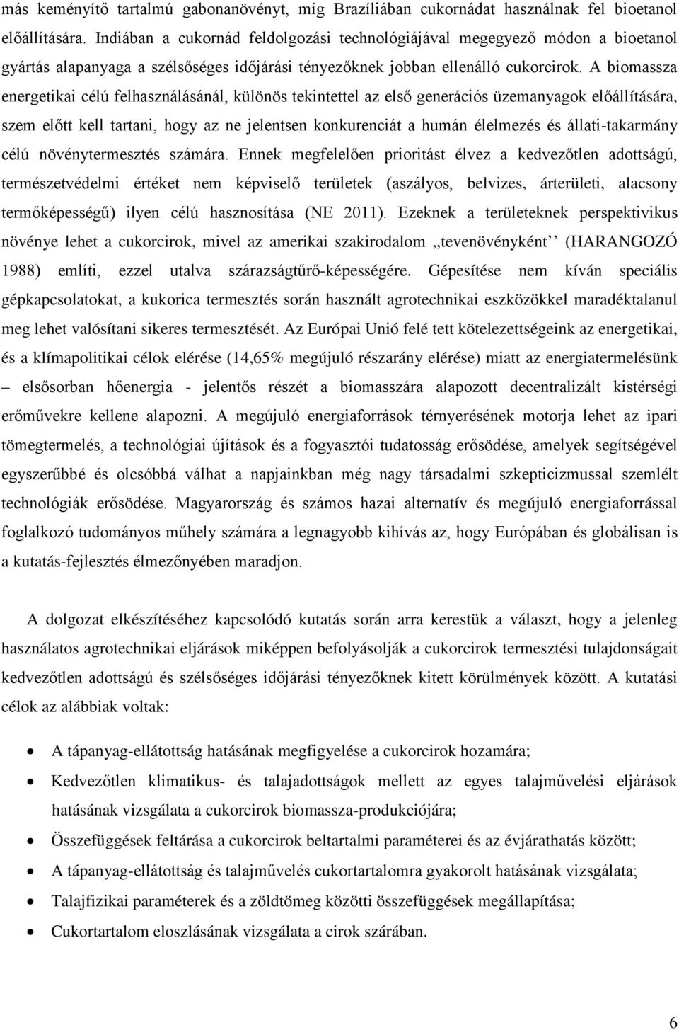 A biomassza energetikai célú felhasználásánál, különös tekintettel az első generációs üzemanyagok előállítására, szem előtt kell tartani, hogy az ne jelentsen konkurenciát a humán élelmezés és