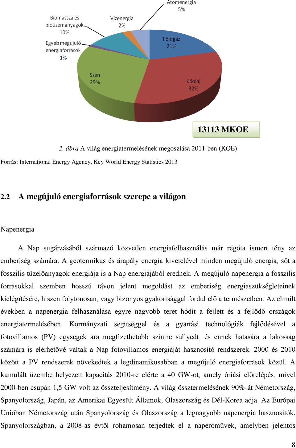 A geotermikus és árapály energia kivételével minden megújuló energia, sőt a fosszilis tüzelőanyagok energiája is a Nap energiájából erednek.