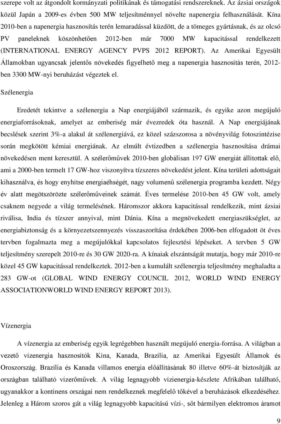 AGENCY PVPS 2012 REPORT). Az Amerikai Egyesült Államokban ugyancsak jelentős növekedés figyelhető meg a napenergia hasznosítás terén, 2012- ben 3300 MW-nyi beruházást végeztek el.