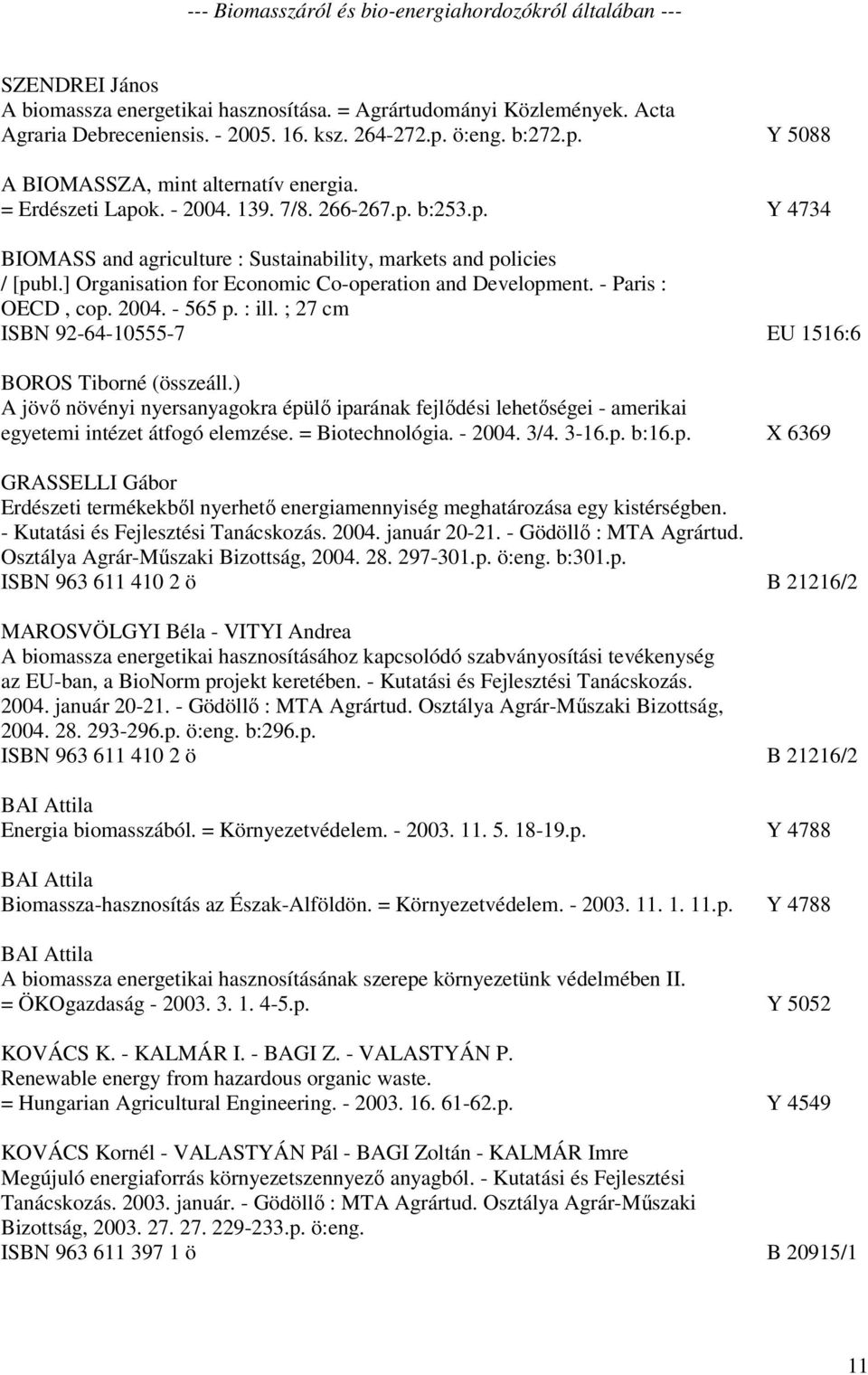 ] Organisation for Economic Co-operation and Development. - Paris : OECD, cop. 2004. - 565 p. : ill. ; 27 cm ISBN 92-64-10555-7 EU 1516:6 BOROS Tiborné (összeáll.