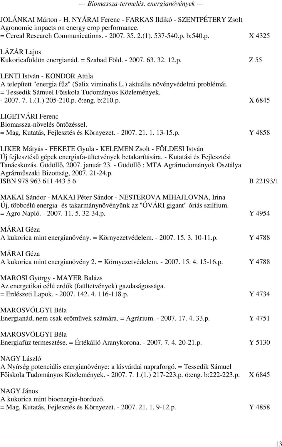 ) aktuális növényvédelmi problémái. = Tessedik Sámuel Főiskola Tudományos Közlemények. - 2007. 7. 1.(1.) 205-210.p. ö:eng. b:210.p. X 6845 LIGETVÁRI Ferenc Biomassza-növelés öntözéssel.