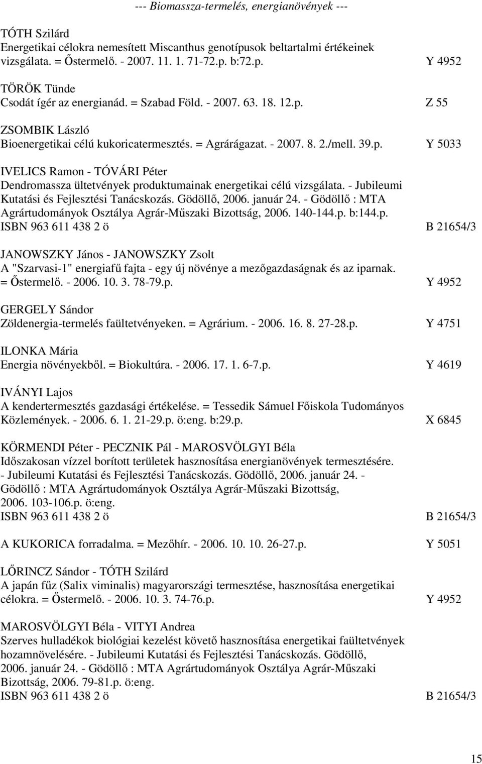 - Jubileumi Kutatási és Fejlesztési Tanácskozás. Gödöllő, 2006. január 24. - Gödöllő : MTA Agrártudományok Osztálya Agrár-Műszaki Bizottság, 2006. 140-144.p.