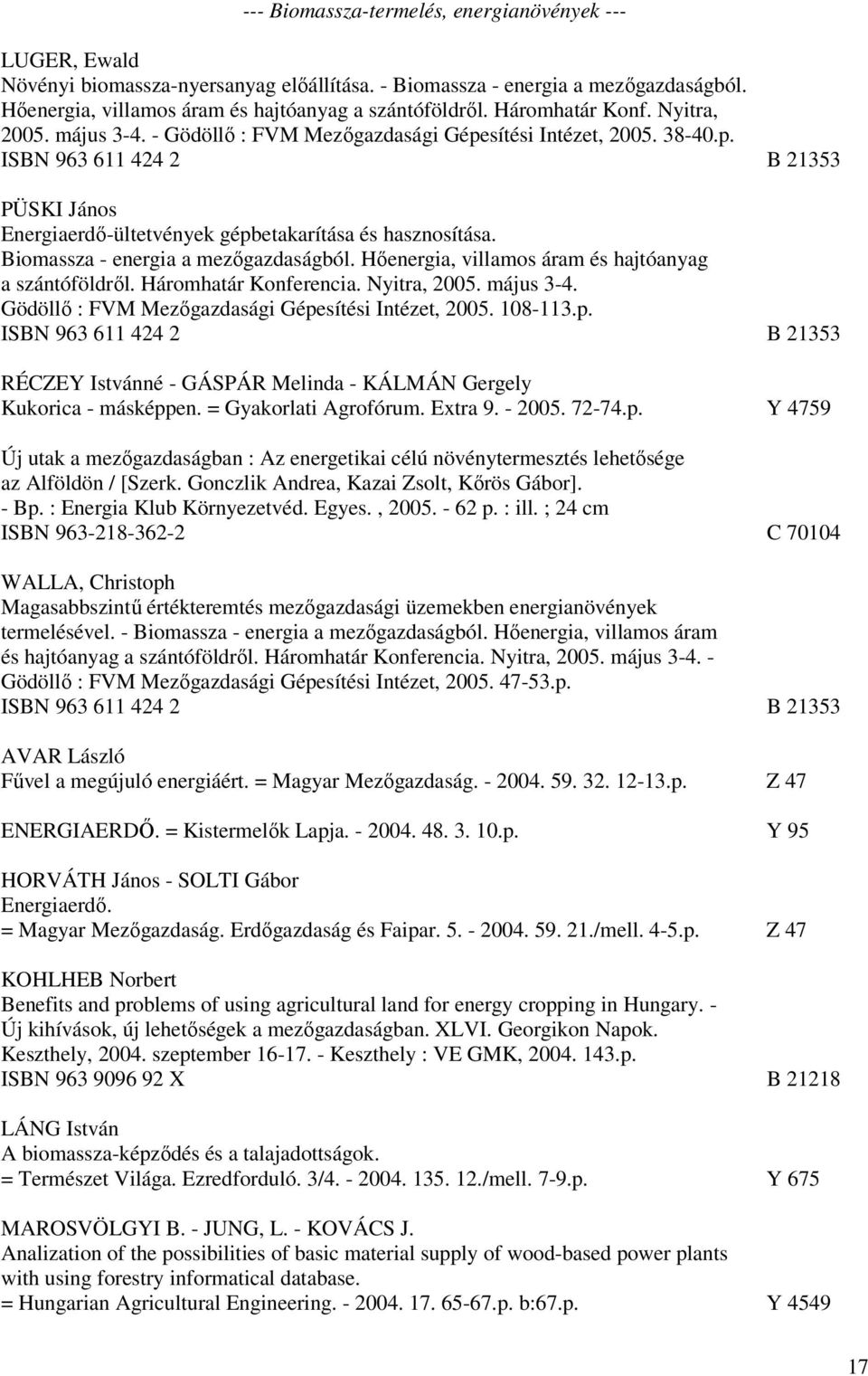 Biomassza - energia a mezőgazdaságból. Hőenergia, villamos áram és hajtóanyag a szántóföldről. Háromhatár Konferencia. Nyitra, 2005. május 3-4. Gödöllő : FVM Mezőgazdasági Gépesítési Intézet, 2005.