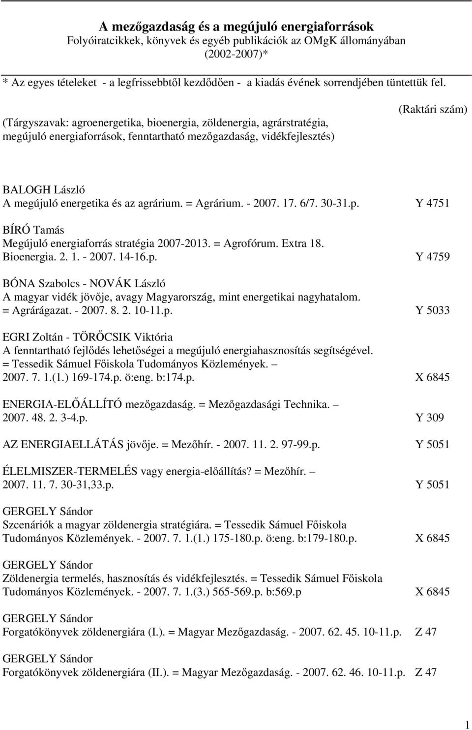 (Tárgyszavak: agroenergetika, bioenergia, zöldenergia, agrárstratégia, megújuló energiaforrások, fenntartható mezőgazdaság, vidékfejlesztés) (Raktári szám) BALOGH László A megújuló energetika és az