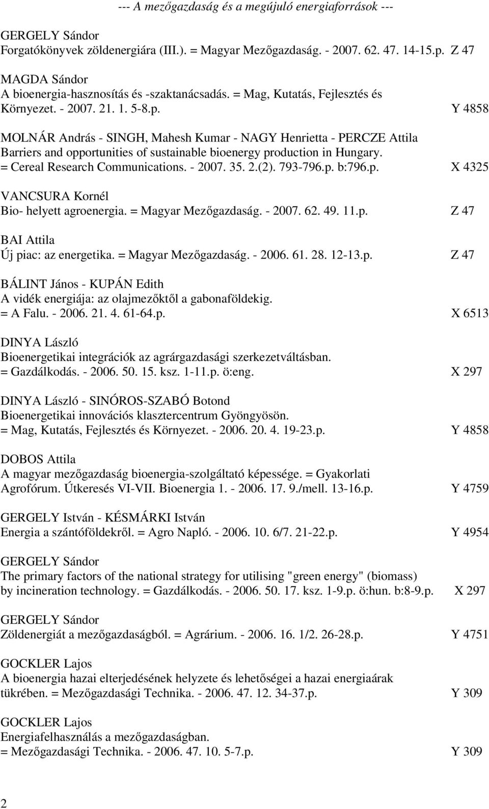 Y 4858 MOLNÁR András - SINGH, Mahesh Kumar - NAGY Henrietta - PERCZE Attila Barriers and opportunities of sustainable bioenergy production in Hungary. = Cereal Research Communications. - 2007. 35. 2.(2).