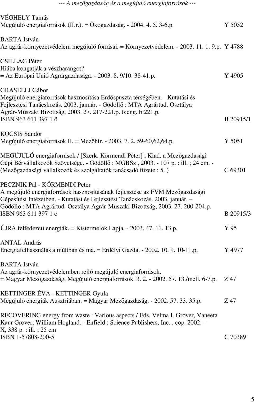 9/10. 38-41.p. Y 4905 GRASELLI Gábor Megújuló energiaforrások hasznosítása Erdőspuszta térségében. - Kutatási és Fejlesztési Tanácskozás. 2003. január. - Gödöllő : MTA Agrártud.