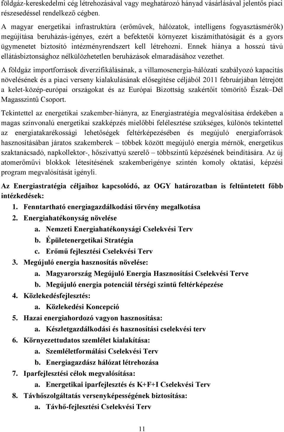 intézményrendszert kell létrehozni. Ennek hiánya a hosszú távú ellátásbiztonsághoz nélkülözhetetlen beruházások elmaradásához vezethet.