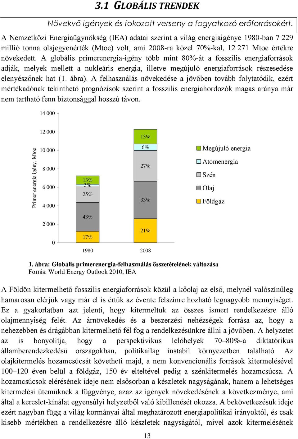 A globális primerenergia-igény több mint 80%-át a fosszilis energiaforrások adják, melyek mellett a nukleáris energia, illetve megújuló energiaforrások részesedése elenyészőnek hat (1. ábra).